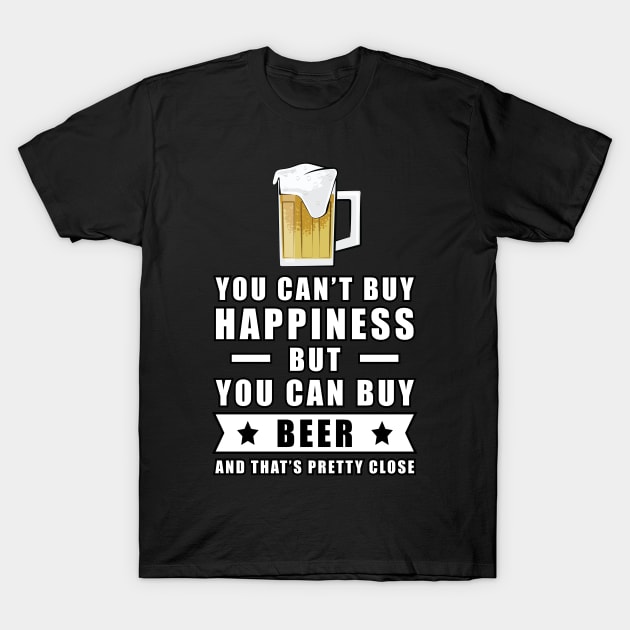 You can't buy happiness but you can buy Beer - and that's pretty close T-Shirt by DesignWood Atelier